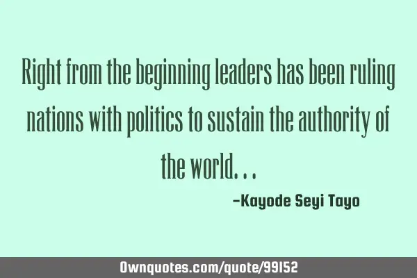 Right from the beginning leaders has been ruling nations with politics to sustain the authority of