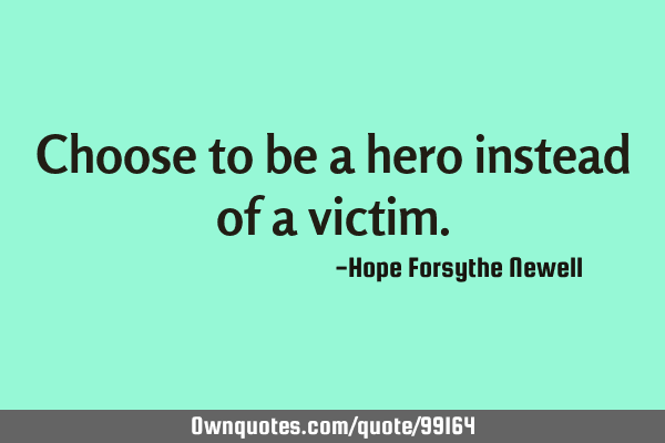 Choose to be a hero instead of a