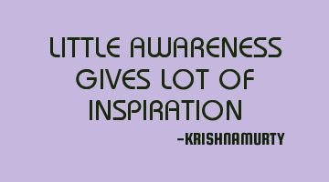 LITTLE AWARENESS GIVES LOT OF INSPIRATION