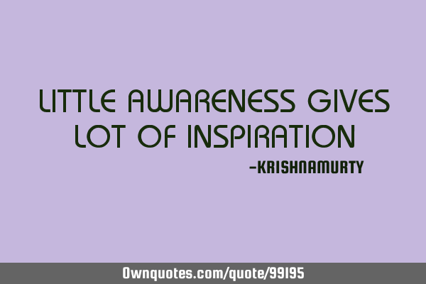 LITTLE AWARENESS GIVES LOT OF INSPIRATION