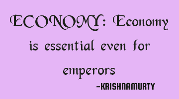 ECONOMY: Economy is essential even for emperors
