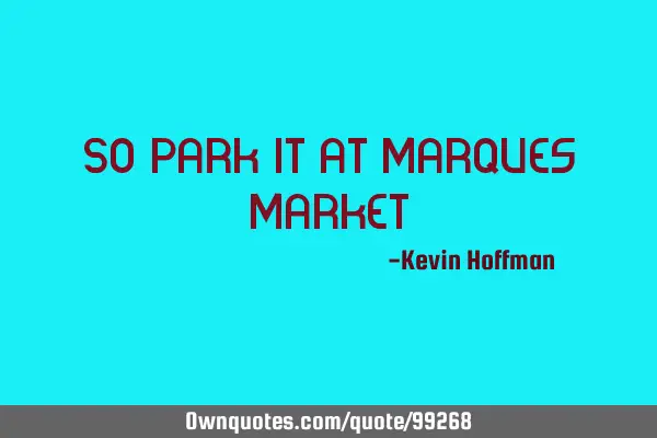 So park it at Marques