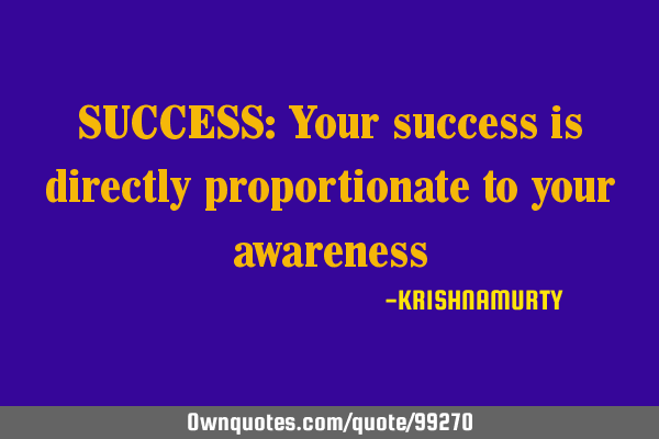 SUCCESS: Your success is directly proportionate to your