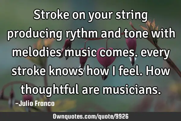 Stroke on your string producing rythm and tone with melodies music comes. every stroke knows how i