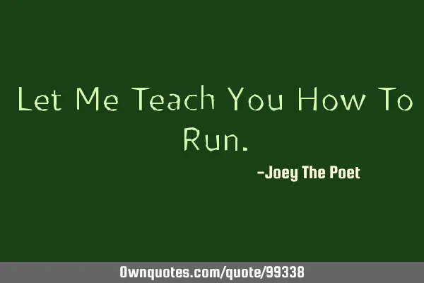 Let Me Teach You How To Run Ownquotes