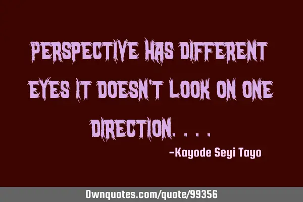 Perspective has different eyes it doesn
