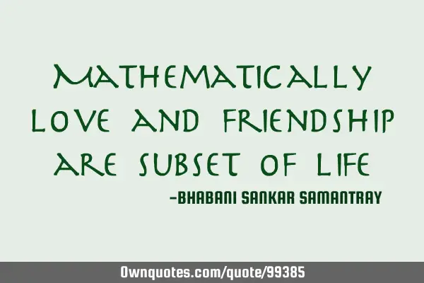 Mathematically love and friendship are subset of