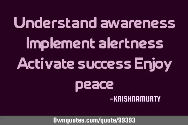 Understand awareness Implement alertness Activate success Enjoy