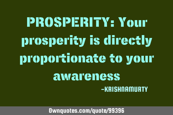 PROSPERITY: Your prosperity is directly proportionate to your