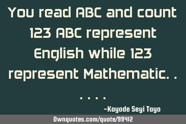 You read ABC and count 123 ABC represent English while 123 represent M