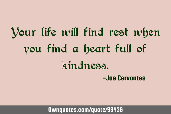 Your life will find rest when you find a heart full of