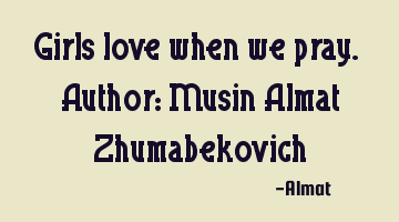 Girls love when we pray. Author: Musin Almat Zhumabekovich