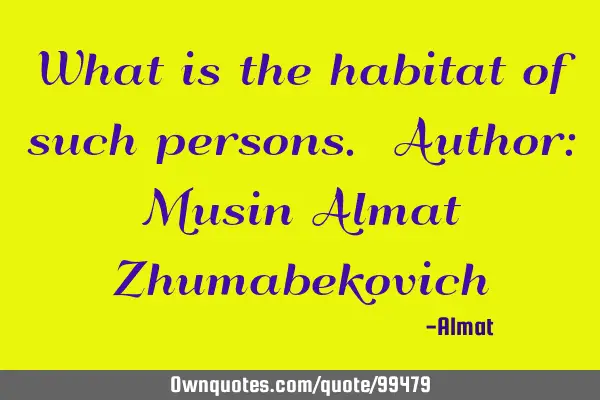 What is the habitat of such persons. Author: Musin Almat Z