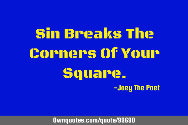 Sin Breaks The Corners Of Your S