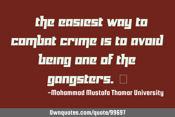 • The easiest way to combat crime is to avoid being one of the gangsters.‎