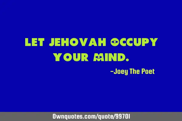 Let Jehovah Occupy Your M
