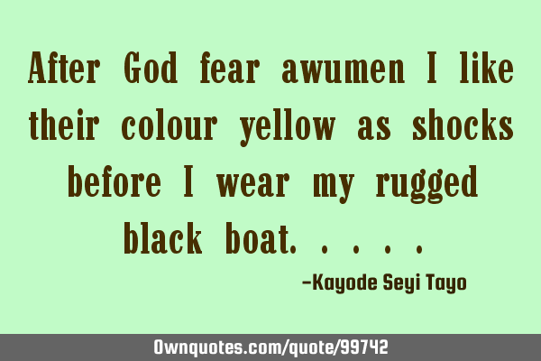 After God fear awumen i like their colour yellow as shocks before I wear my rugged black