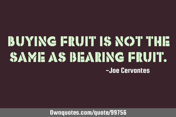 Buying fruit is not the same as bearing