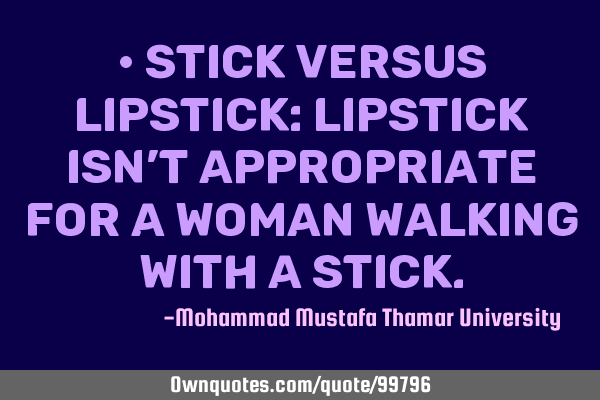 • Stick versus Lipstick: Lipstick isn’t appropriate for a woman walking ‎with a stick.‎