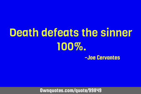 Death defeats the sinner 100%