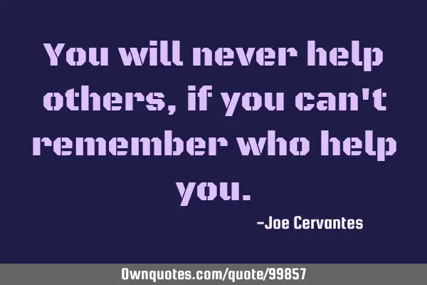You will never help others, if you can