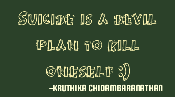 Suicide is a devil plan to kill oneself :)