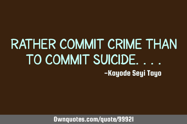 Rather commit crime than to commit
