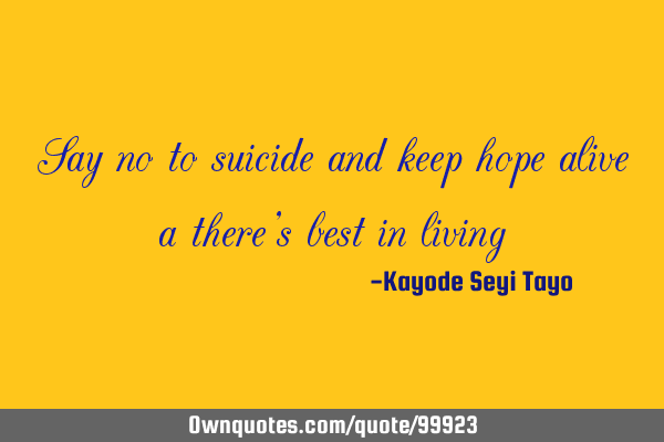 Say no to suicide and keep hope alive a there