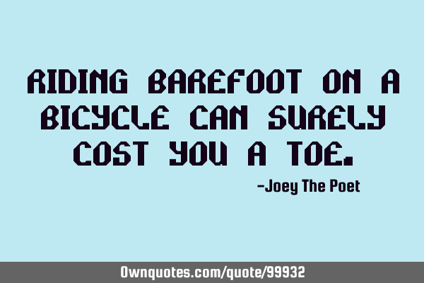 Riding Barefoot On A Bicycle Can Surely Cost You A T