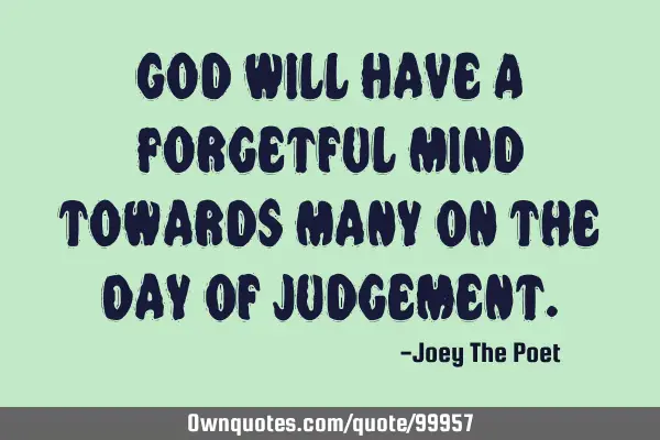 God Will Have A Forgetful Mind Towards Many On The Day Of J