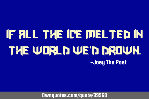 If All The Ice Melted In The World We