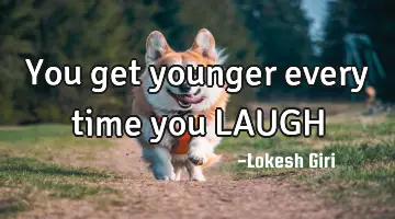You get younger every time you LAUGH