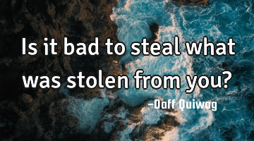 Is it bad to steal what was stolen from you?