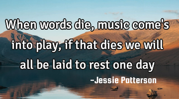 When words die, music come