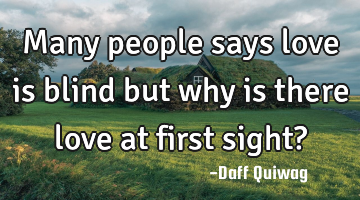 Many people says love is blind but why is there love at first sight?