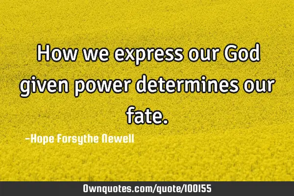 How we express our God given power determines our
