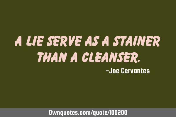 A lie serve as a stainer than a