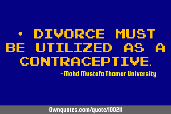 • Divorce must be utilized as a