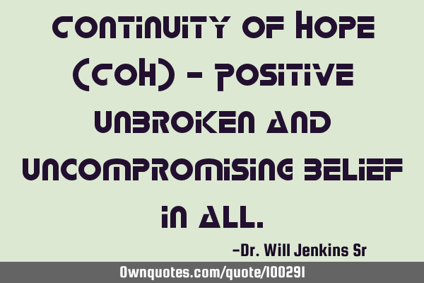 Continuity of Hope (COH) - Positive unbroken and uncompromising belief in