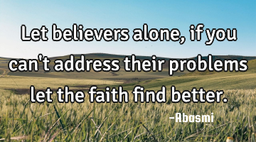 Let believers alone, if you can