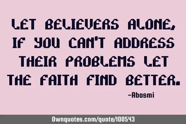 Let believers alone, if you can