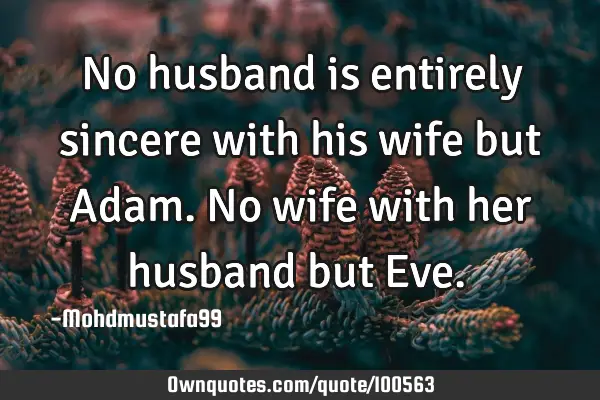 • No husband is entirely sincere with his wife but Adam. No wife with her husband but Eve. ‎
