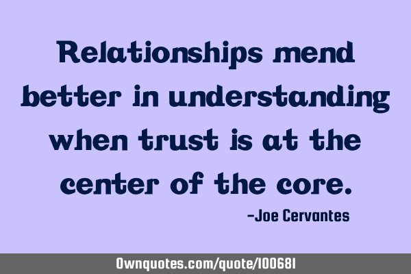 Relationships mend better in understanding when trust is at the center of the