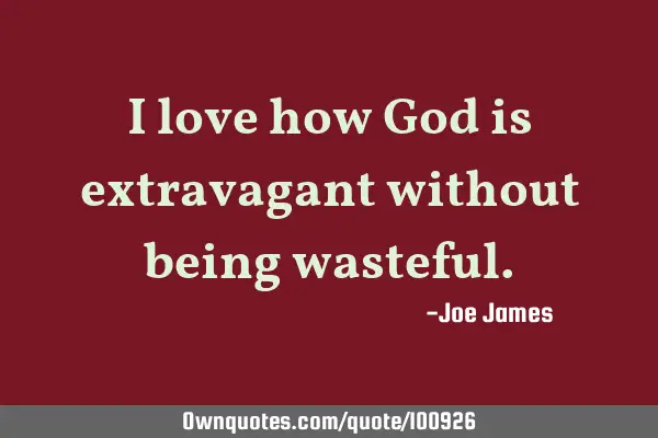 I love how God is extravagant without being