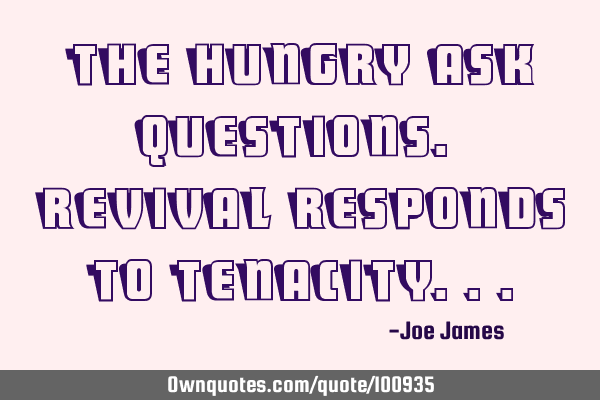 The hungry ask questions. Revival responds to