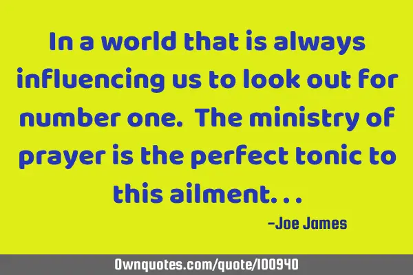 In a world that is always influencing us to look out for number one. The ministry of prayer is the