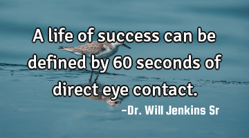 A life of success can be defined by 60 seconds of direct eye contact.