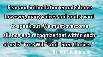 Fear and intimidation equal silence however, many voices and souls want to speak out. We must