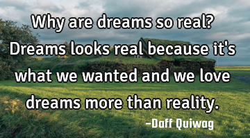 Why are dreams so real? Dreams looks real because it