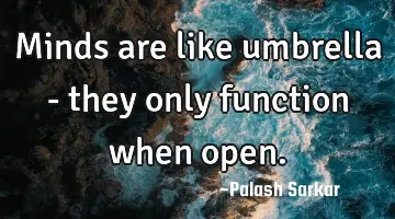 Minds are like umbrella - they only function when